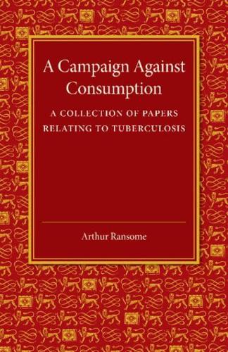 A Campaign Against Consumption: A Collection of Papers Relating to Tuberculosis
