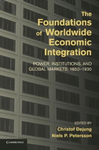 The Foundations of Worldwide Economic Integration: Power, Institutions, and Global Markets, 1850 1930