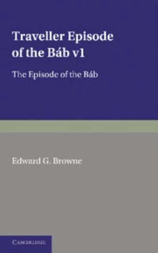 A   Traveller's Narrative Written to Illustrate the Episode of the B B: Volume 1, Persian Text: Edited in the Original Persian, and Translated Into En