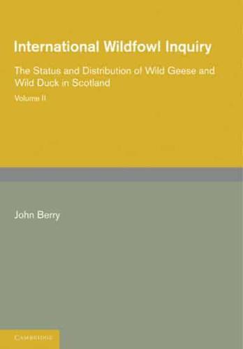 International Wildfowl Inquiry: Volume 2, the Status and Distribution of Wild Geese and Wild Duck in Scotland