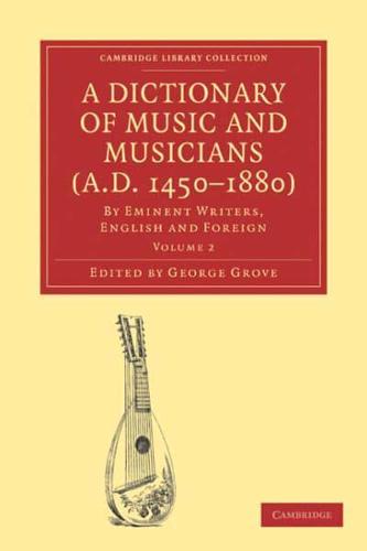 A Dictionary of Music and Musicians (A.D. 1450-1880): Volume 2