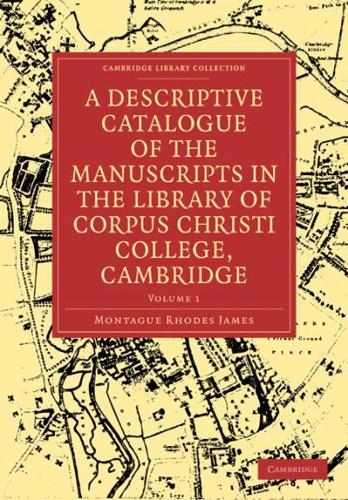 A Descriptive Catalogue of the Manuscripts in the Library of Corpus Christi College, Cambridge: Volume 1