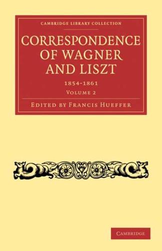 Correspondence of Wagner and Liszt 1854-1861: Volume 2