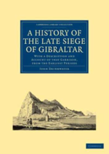 A History of the Late Siege of Gibraltar: With a Description and Account of That Garrison, from the Earliest Periods