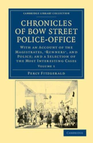 Chronicles of Bow Street Police-Office: With an Account of the Magistrates, Runners', and Police; And a Selection of the Most Interesting Cases