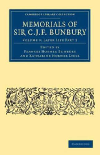 Later Life Part 5. Memorials of Sir C. J. F. Bunbury, Bart