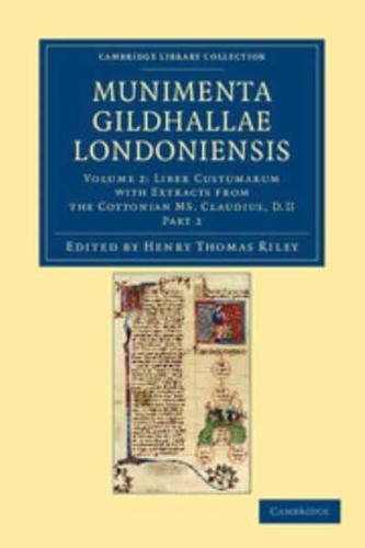 Munimenta Gildhallae Londoniensis Volume 2 Liber Custumarum, With Extracts from the Cottonian MS. Claudius, D.II