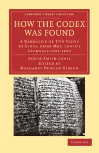 How the Codex Was Found: A Narrative of Two Visits to Sinai, from Mrs Lewis's Journals 1892 1893