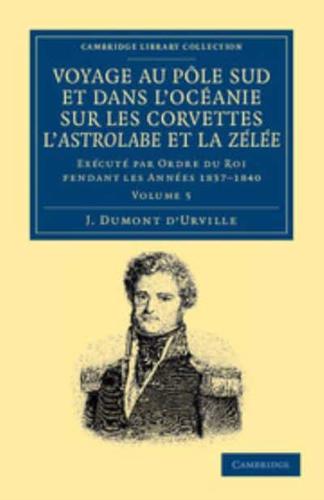 Voyage Au Pole Sud Et Dans L'Oceanie Sur Les Corvettes L'Astrolabe Et La Zelee: Execute Par Ordre Du Roi Pendant Les Annees 1837 1838 1839 1840