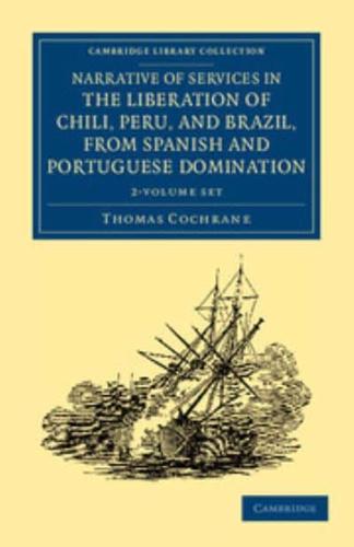 Narrative of Services in the Liberation of Chili, Peru, and Brazil, from Spanish and Portuguese Domination 2 Volume Set