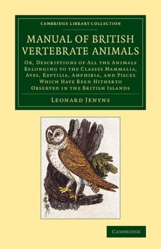 A   Manual of British Vertebrate Animals: Or, Descriptions of All the Animals Belonging to the Classes Mammalia, Aves, Reptilia, Amphibia, and Pisces