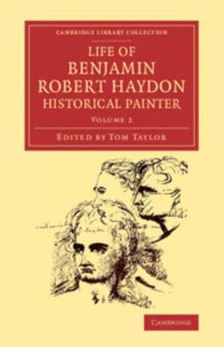 Life of Benjamin Robert Haydon, Historical Painter: From His Autobiography and Journals
