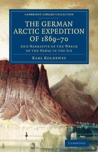 The German Arctic Expedition of 1869 70: And Narrative of the Wreck of the Hansa in the Ice