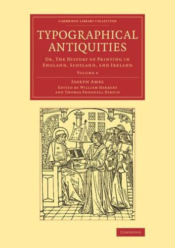 Typographical Antiquities, or, The History of Printing in England, Scotland, and Ireland. Volume 4