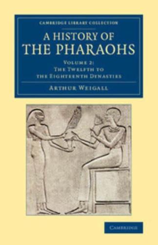 The Twelfth to the Eighteenth Dynasties. A History of the Pharaohs