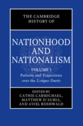 The Cambridge History of Nationhood and Nationalism. Volume 1 Patterns and Trajectories Over the Longue Durée
