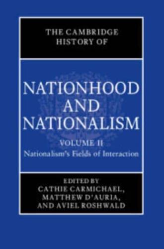 The Cambridge History of Nationhood and Nationalism. Volume 2 Nationalism's Fields of Interaction