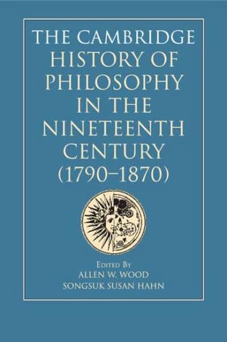 The Cambridge History of Philosophy in the Nineteenth Century (1790-1870)