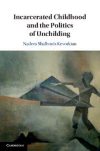Incarcerated Childhood and the Politics of Unchilding