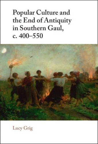 Popular Culture and the End of Antiquity in Southern Gaul, C.400-550