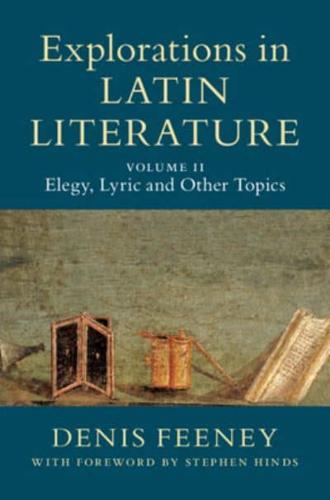 Explorations in Latin Literature. Volume II Elegy, Lyric and Other Topics