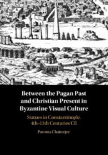 Byzantine Visual Culture Between the Pagan Past and Christian Present