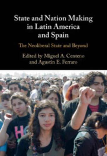 State and Nation Making in Latin America and Spain. Volume 3 The Neoliberal State and Beyond