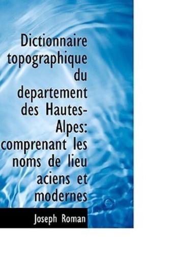 Dictionnaire topographique du département des Hautes-Alpes: comprenant les noms de lieu aciens et mo