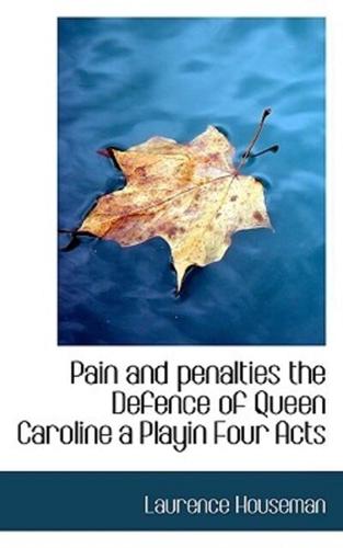 Pain and penalties the Defence of Queen Caroline a Playin Four Acts