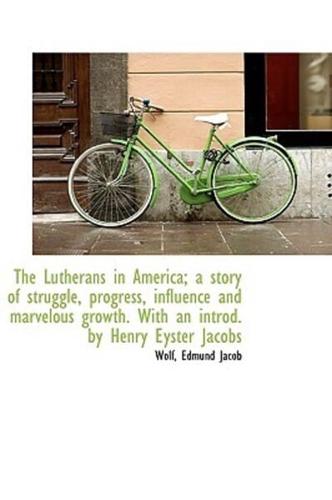 The Lutherans in America; a story of struggle, progress, influence and marvelous growth. With an int