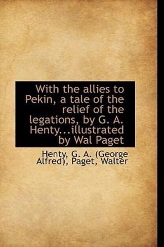 With the allies to Pekin, a tale of the relief of the legations, by G. A. Henty