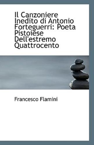 Il Canzoniere Inedito di Antonio Forteguerri: Poeta Pistoiese Dell'estremo Quattrocento