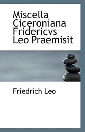 Miscella Ciceroniana Fridericvs Leo Praemisit