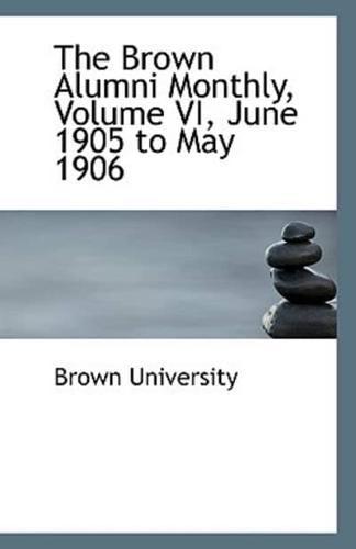 The Brown Alumni Monthly, Volume VI, June 1905 to May 1906