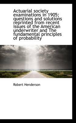 Actuarial society examinations in 1905; questions and solutions reprinted from recent issues of the