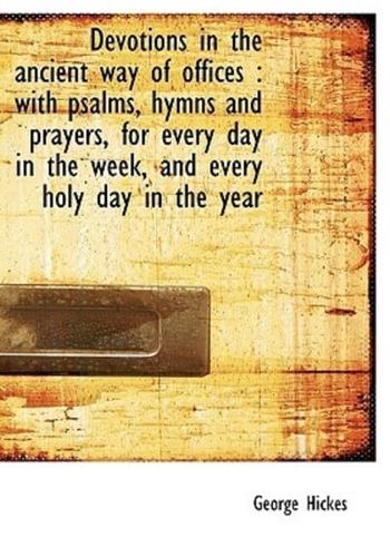 Devotions in the ancient way of offices : with psalms, hymns and prayers, for every day in the week,