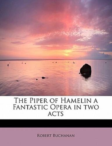 The Piper of Hamelin  a Fantastic Opera in two acts