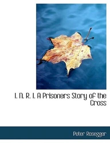 I. N. R. I. A Prisoners Story of the Cross