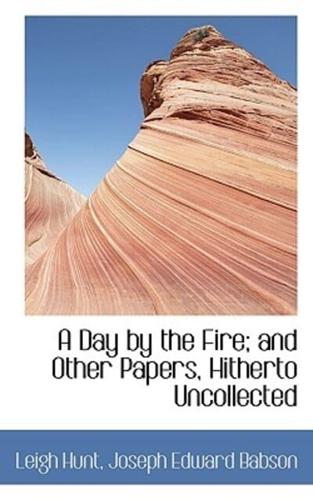 A Day by the Fire; and Other Papers, Hitherto Uncollected