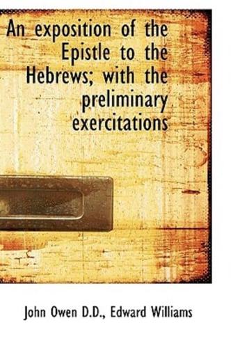 An Exposition of the Epistle to the Hebrews; With the Preliminary Exercitations