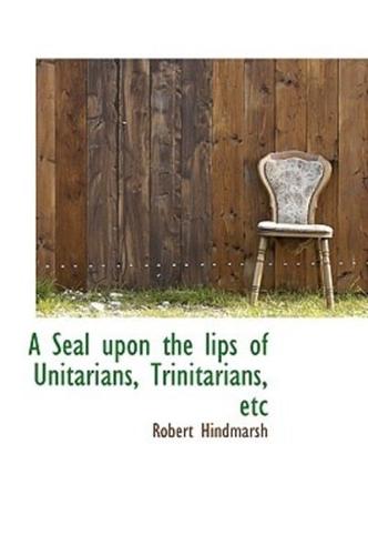 A Seal upon the lips of Unitarians, Trinitarians, etc