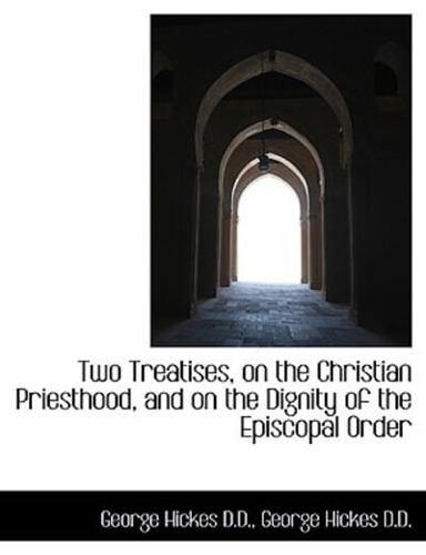 Two Treatises, on the Christian Priesthood, and on the Dignity of the Episcopal Order