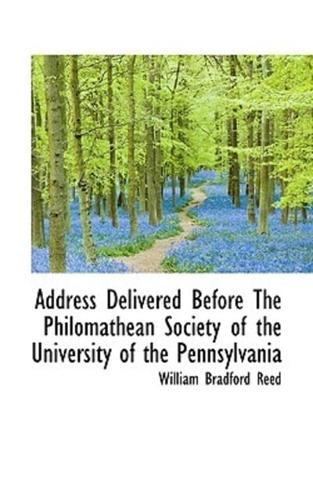 Address Delivered Before The Philomathean Society of the University of the Pennsylvania