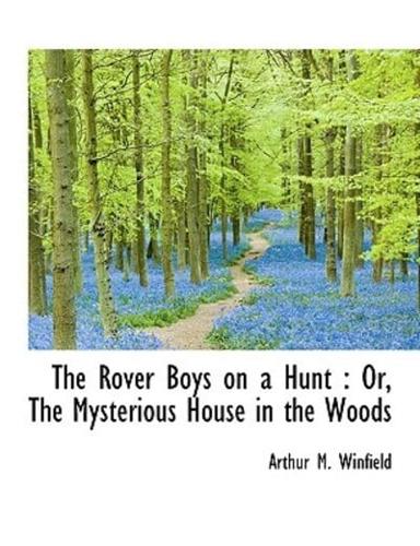 The Rover Boys on a Hunt : Or, The Mysterious House in the Woods