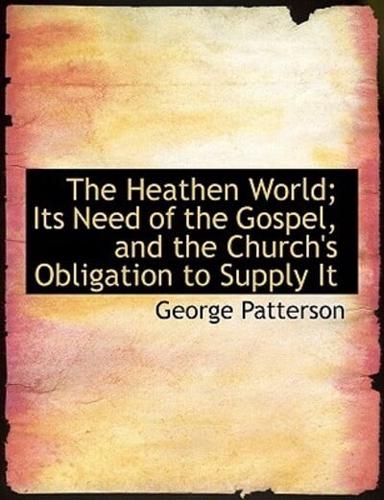 The Heathen World; Its Need of the Gospel, and the Church's Obligation to Supply It