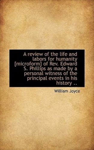 A Review of the Life and Labors for Humanity [Microform] of REV. Edward S. Phillips as Made by a Per