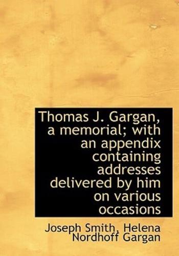 Thomas J. Gargan, a Memorial; With an Appendix Containing Addresses Delivered by Him on Various Occa