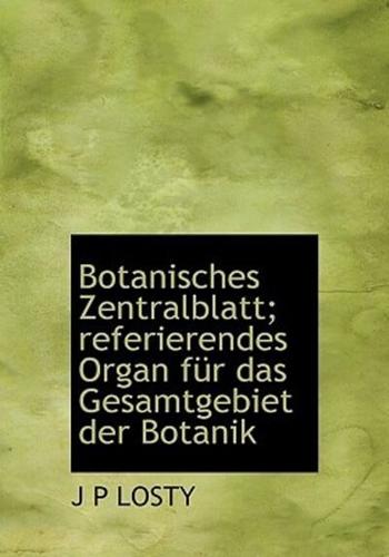 Botanisches Zentralblatt; Referierendes Organ Fur Das Gesamtgebiet Der Botanik
