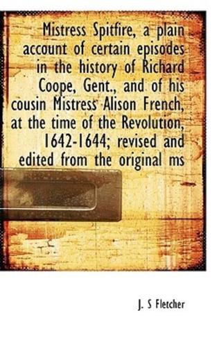 Mistress Spitfire, a plain account of certain episodes in the history of Richard Coope, Gent., and o