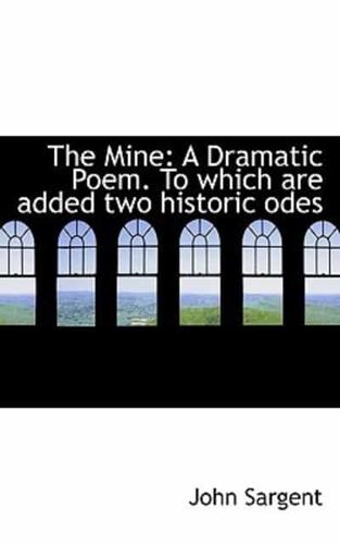 The Mine: A Dramatic Poem. To which are added two historic odes